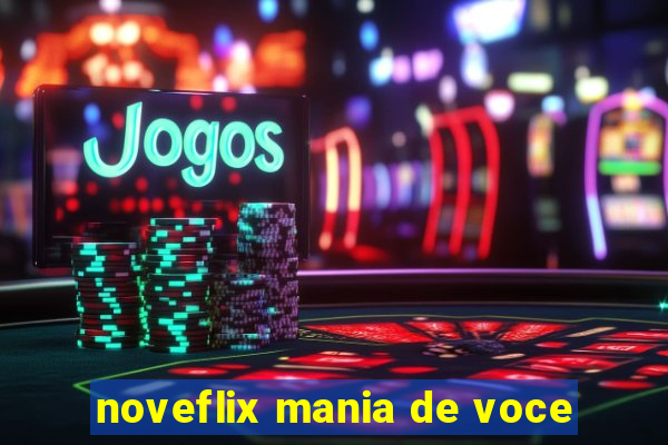 noveflix mania de voce